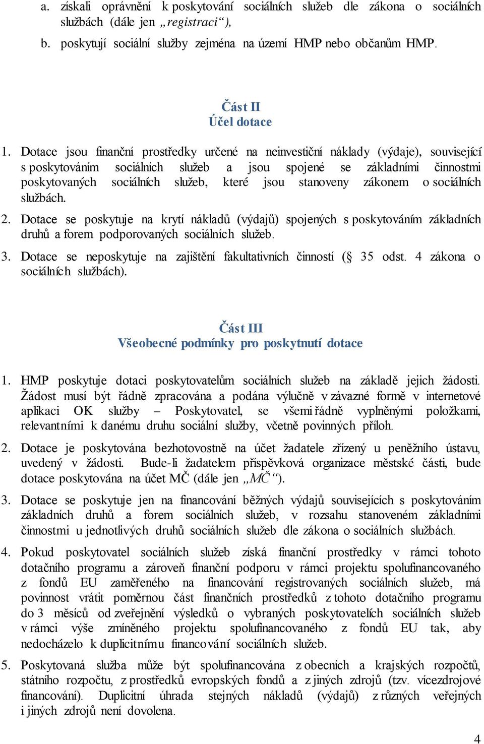 jsou stanoveny zákonem o sociálních službách. 2. Dotace se poskytuje na krytí nákladů (výdajů) spojených s poskytováním základních druhů a forem podporovaných sociálních služeb. 3.