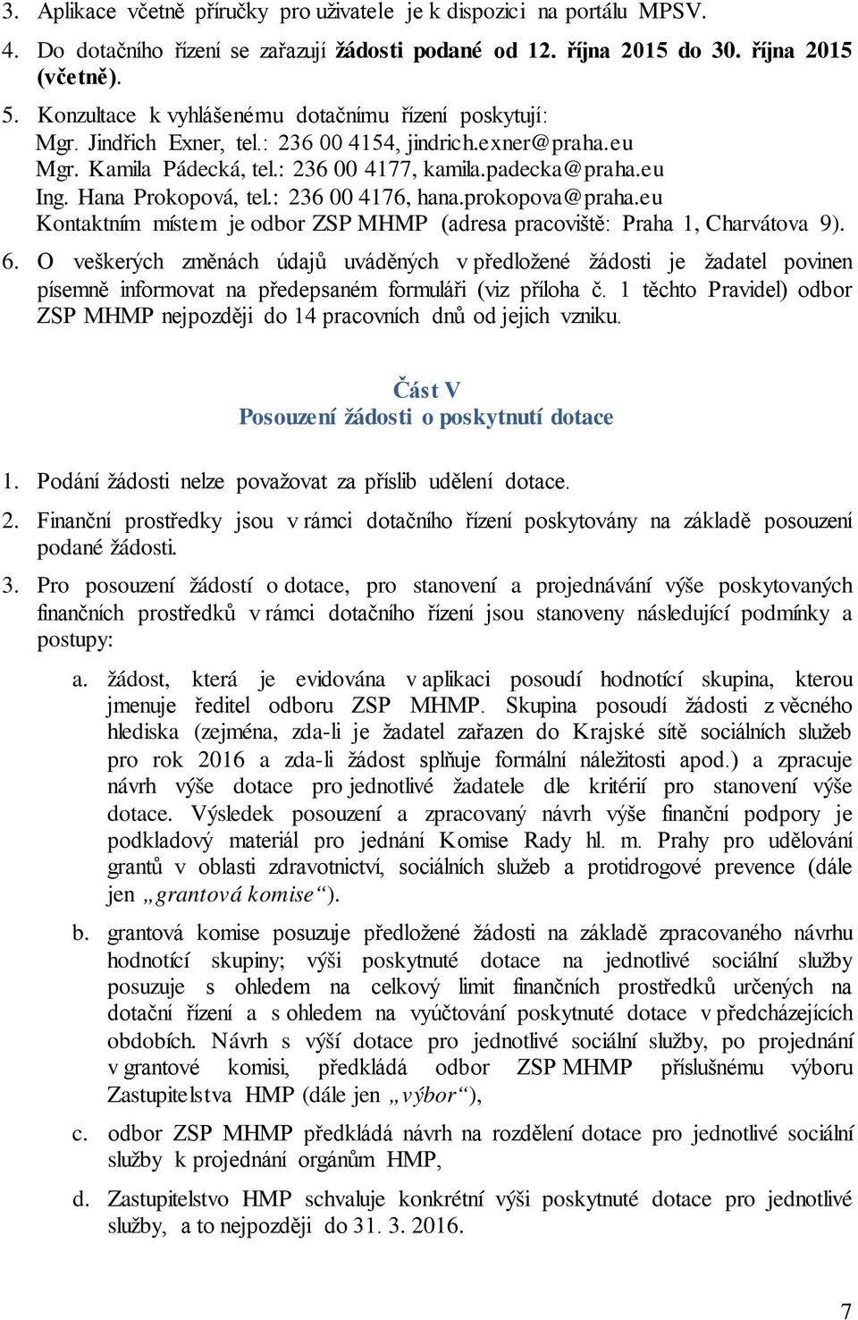 Hana Prokopová, tel.: 236 00 4176, hana.prokopova@praha.eu Kontaktním místem je odbor ZSP MHMP (adresa pracoviště: Praha 1, Charvátova 9). 6.