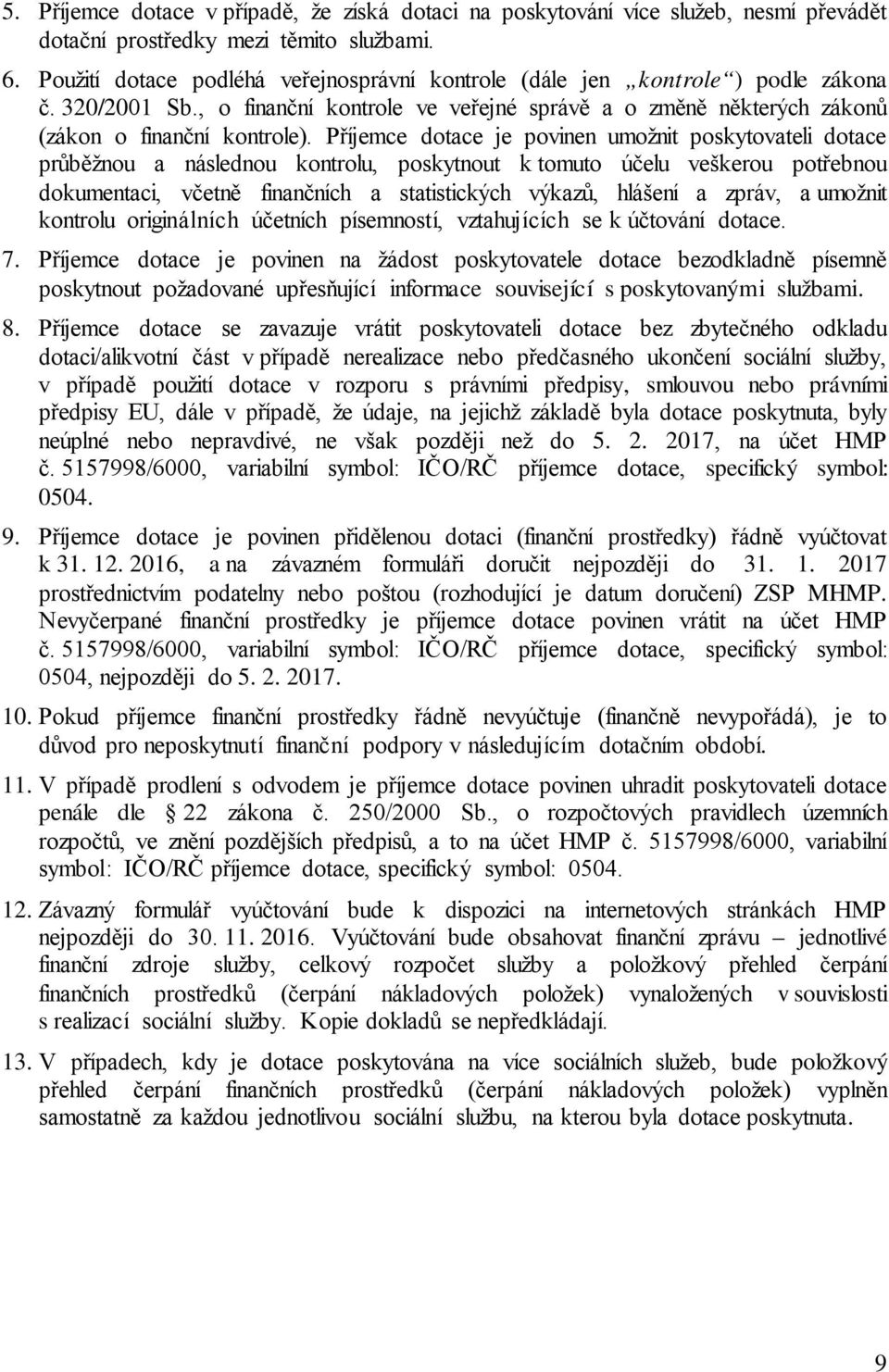 Příjemce dotace je povinen umožnit poskytovateli dotace průběžnou a následnou kontrolu, poskytnout k tomuto účelu veškerou potřebnou dokumentaci, včetně finančních a statistických výkazů, hlášení a