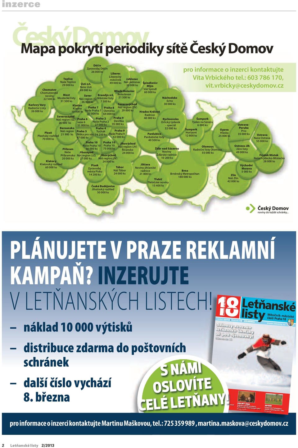 Děčín Zpravodaj Děčín 26 000 ks Ústí n/l Naše Ústí 49 000 ks Sever Brandýs n/l Náš region (S) Městské listy 26 000 ks 7 500 ks Praha 6 vaše 6 51 000 ks Praha 7 Naše Praha 7 27 000 ks Praha 5 Pětka