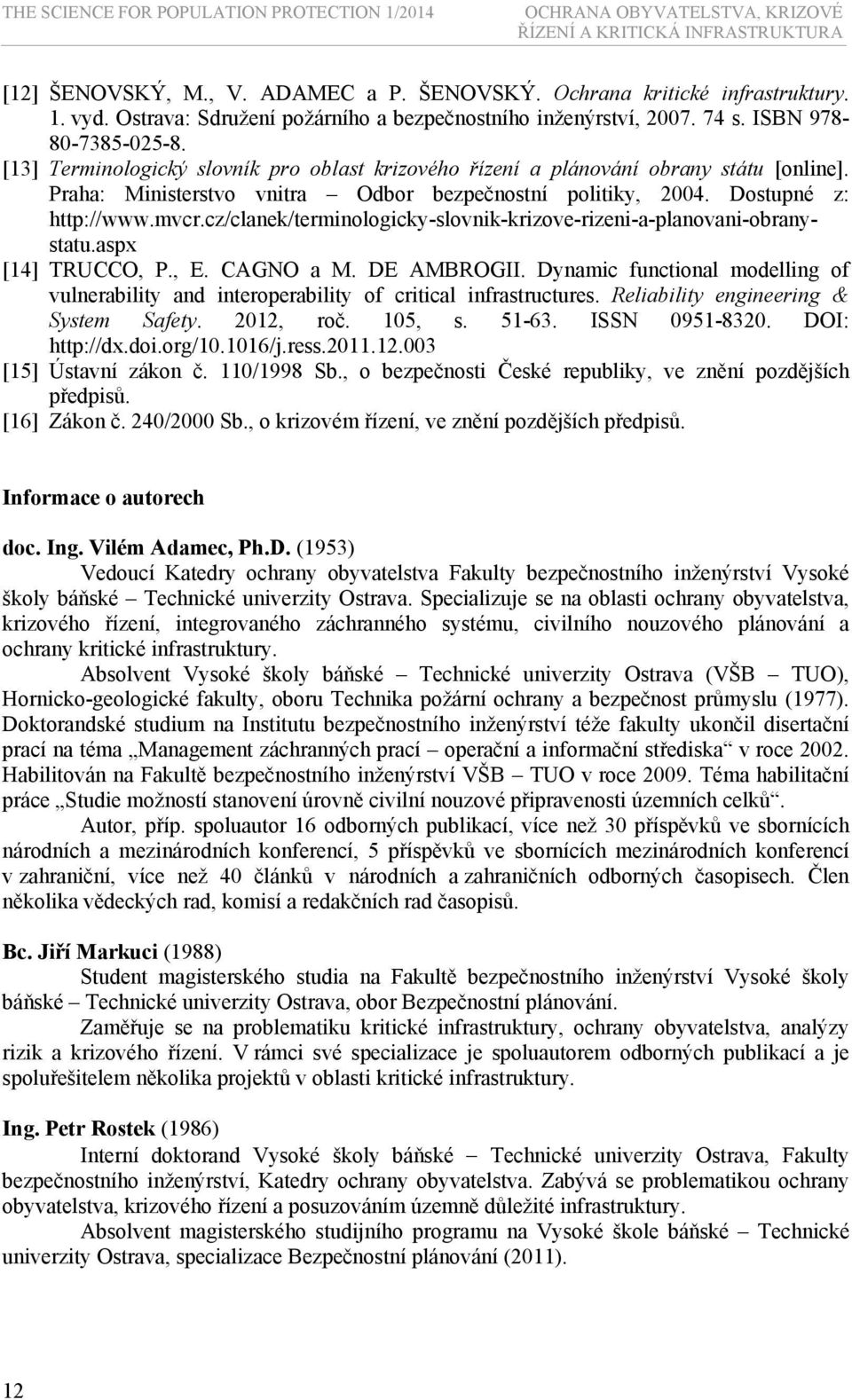Praha: Ministerstvo vnitra Odbor bezpečnostní politiky, 2004. Dostupné z: http://www.mvcr.cz/clanek/terminologicky-slovnik-krizove-rizeni-a-planovani-obranystatu.aspx [14] TRUCCO, P., E. CAGNO a M.