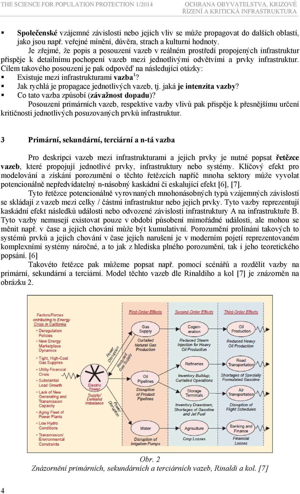 Je zřejmé, že popis a posouzení vazeb v reálném prostředí propojených infrastruktur přispěje k detailnímu pochopení vazeb mezi jednotlivými odvětvími a prvky infrastruktur.