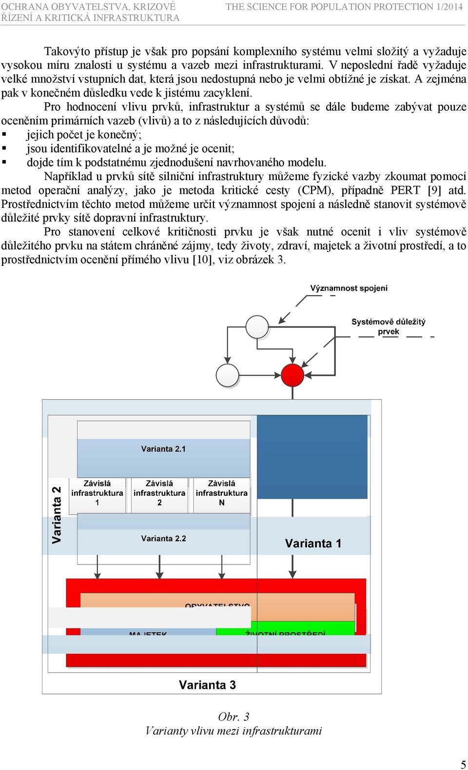Pro hodnocení vlivu prvků, infrastruktur a systémů se dále budeme zabývat pouze oceněním primárních vazeb (vlivů) a to z následujících důvodů: jejich počet je konečný; jsou identifikovatelné a je