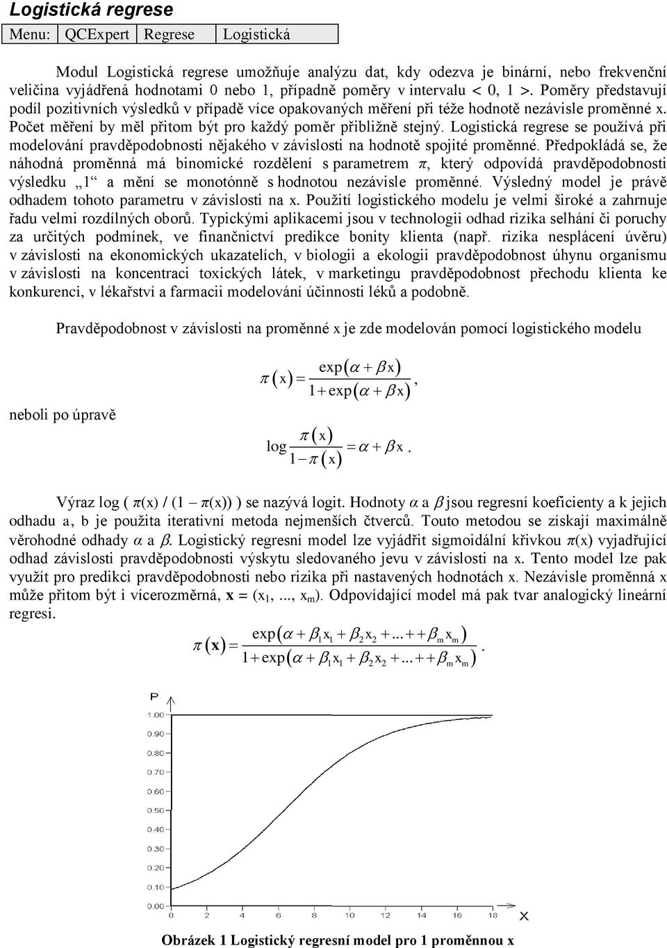 Počet měření by měl přitom být pro každý poměr přibližně stejný. Logistická regrese se používá při modelování pravděpodobnosti nějakého v závislosti na hodnotě spojité proměnné.