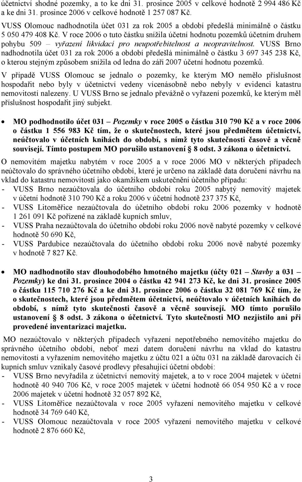 V roce 2006 o tuto částku snížila účetní hodnotu pozemků účetním druhem pohybu 509 vyřazení likvidací pro neupotřebitelnost a neopravitelnost.