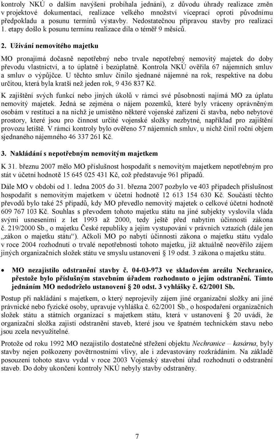 Užívání nemovitého majetku MO pronajímá dočasně nepotřebný nebo trvale nepotřebný nemovitý majetek do doby převodu vlastnictví, a to úplatně i bezúplatně.