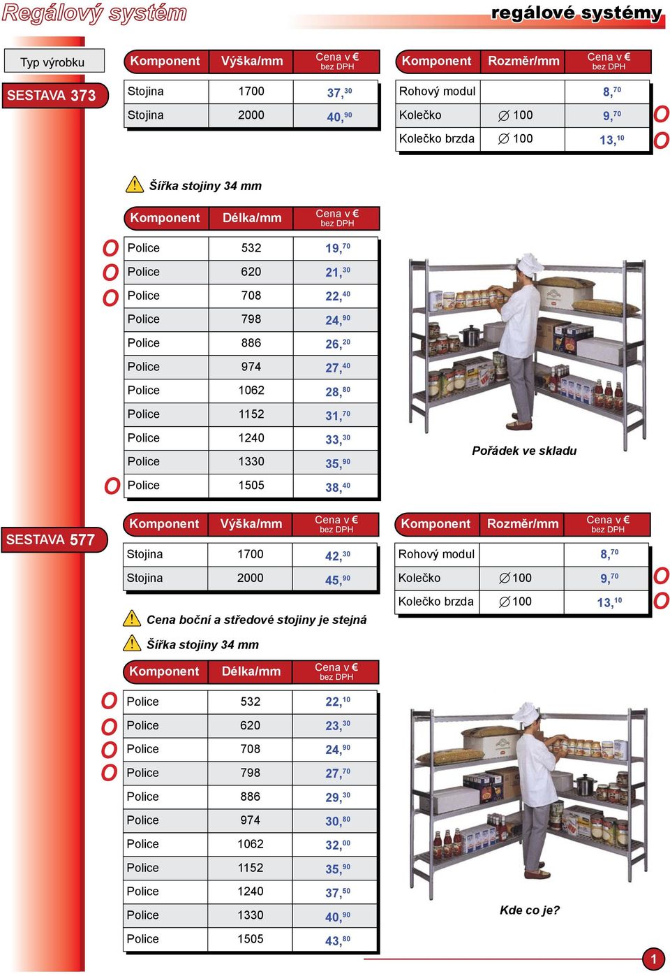 577 Komponent Výška/mm Cena v 42, 30 45, 90 Cena boční a středové stojiny je stejná Komponent Rozměr/mm Cena v Rohový modul Kolečko Kolečko brzda 8,