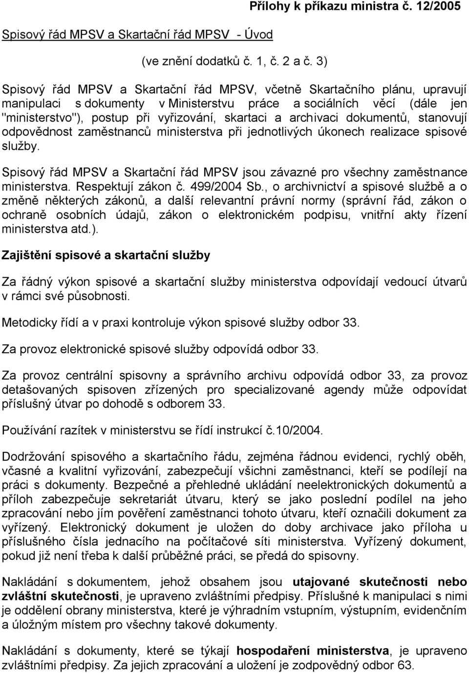 skartaci a archivaci dokumentů, stanovují odpovědnost zaměstnanců ministerstva při jednotlivých úkonech realizace spisové služby.