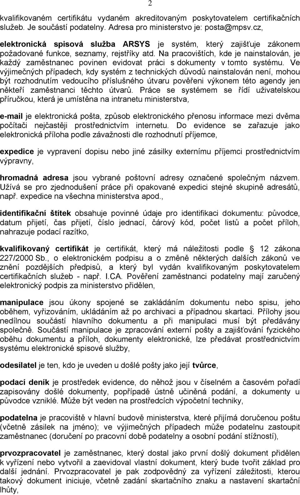 Na pracovištích, kde je nainstalován, je každý zaměstnanec povinen evidovat práci s dokumenty v tomto systému.