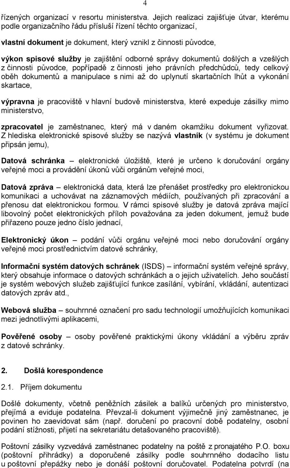 odborné správy dokumentů došlých a vzešlých z činnosti původce, popřípadě z činnosti jeho právních předchůdců, tedy celkový oběh dokumentů a manipulace s nimi až do uplynutí skartačních lhůt a