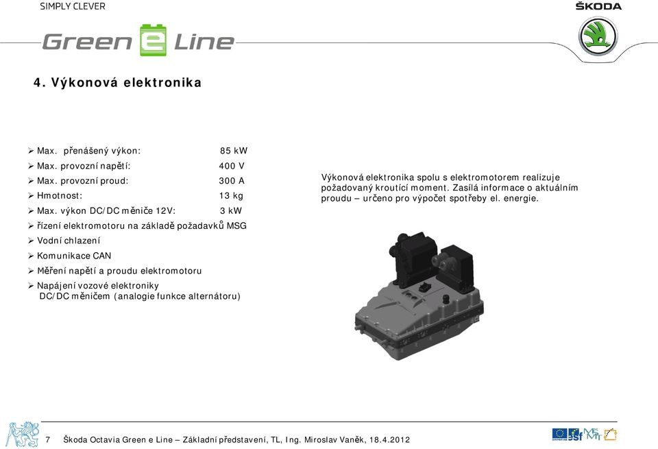 CAN ení nap tí a proudu elektromotoru Napájení vozové elektroniky DC/DC m ni em (analogie funkce alternátoru) Výkonová