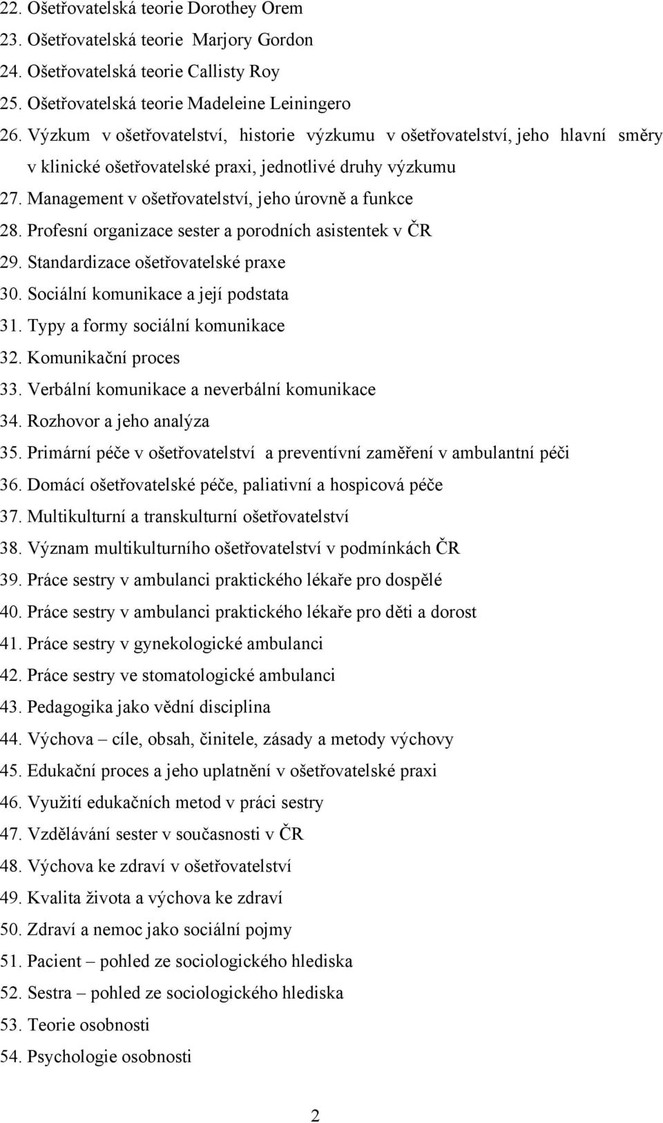 Profesní organizace sester a porodních asistentek v ČR 29. Standardizace ošetřovatelské praxe 30. Sociální komunikace a její podstata 31. Typy a formy sociální komunikace 32. Komunikační proces 33.