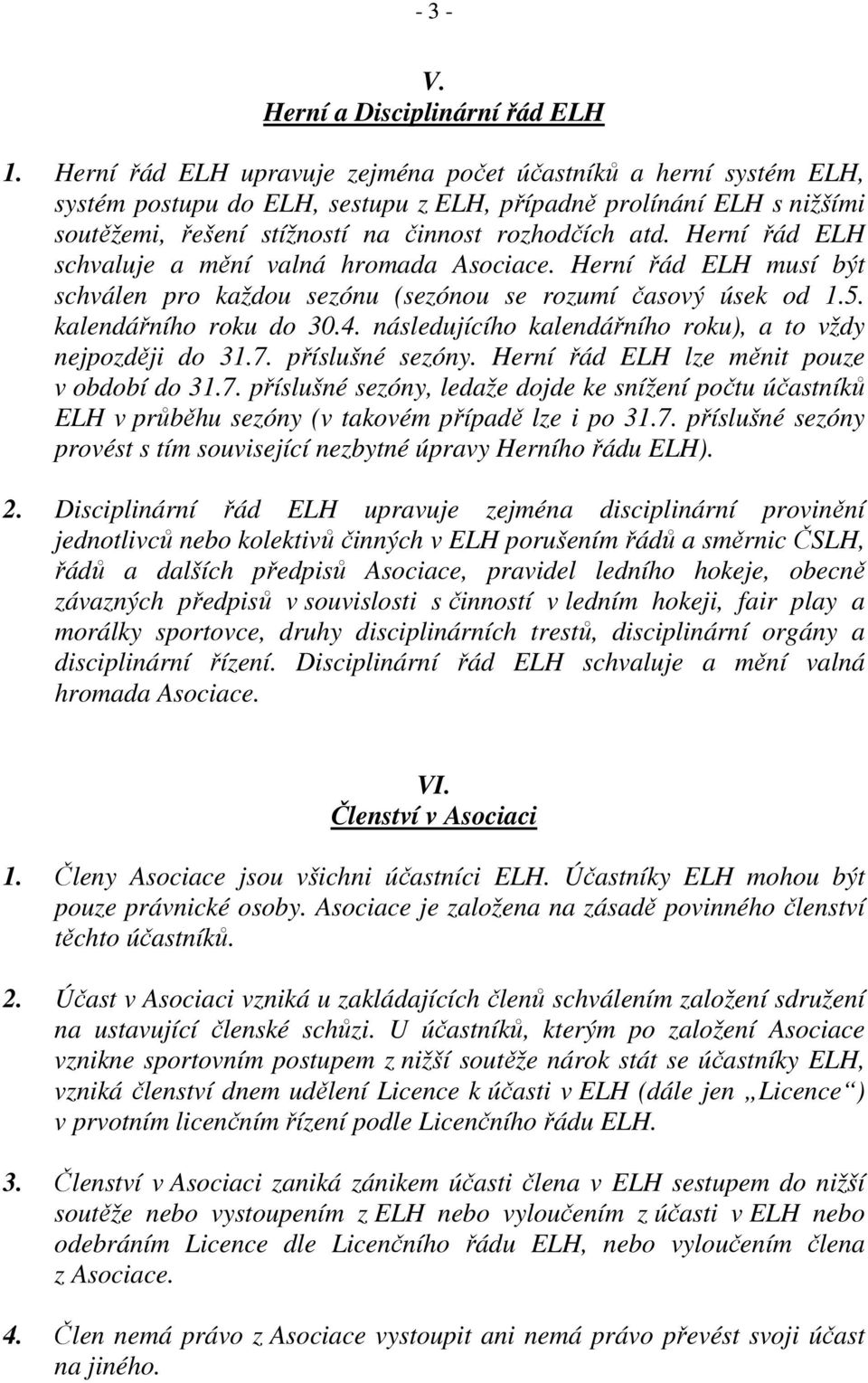 Herní řád ELH schvaluje a mění valná hromada Asociace. Herní řád ELH musí být schválen pro každou sezónu (sezónou se rozumí časový úsek od 1.5. kalendářního roku do 30.4.