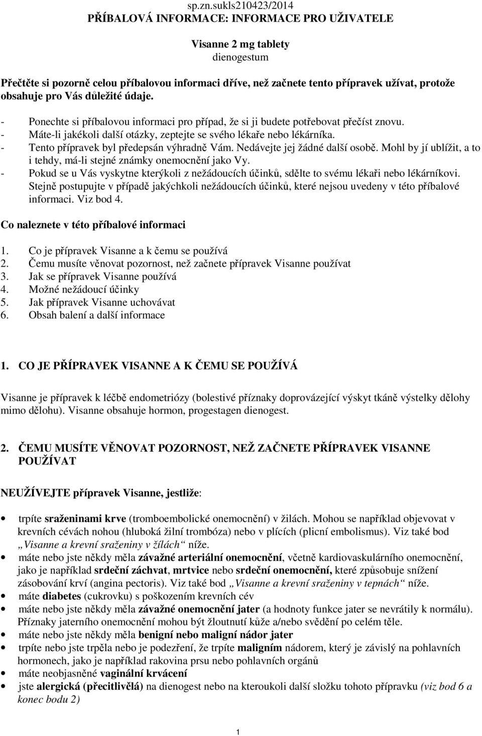 obsahuje pro Vás důležité údaje. - Ponechte si příbalovou informaci pro případ, že si ji budete potřebovat přečíst znovu. - Máte-li jakékoli další otázky, zeptejte se svého lékaře nebo lékárníka.