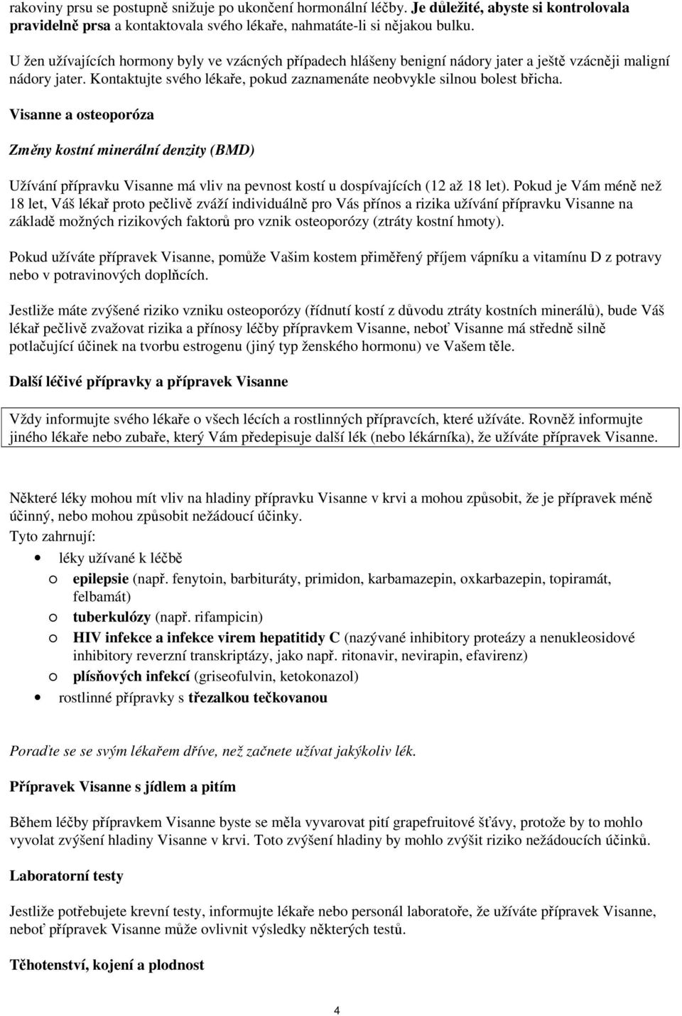 Visanne a osteoporóza Změny kostní minerální denzity (BMD) Užívání přípravku Visanne má vliv na pevnost kostí u dospívajících (12 až 18 let).