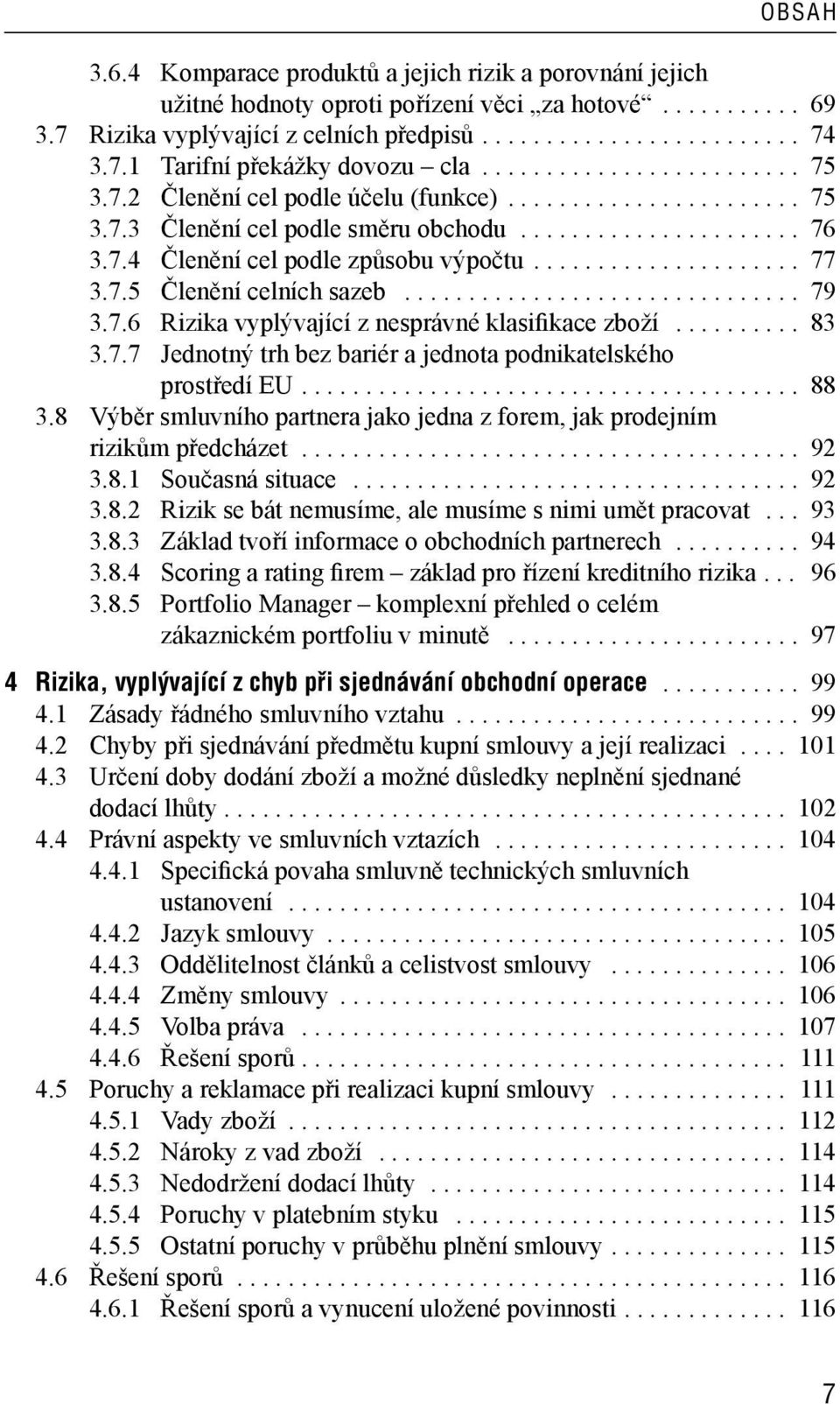 .................... 77 3.7.5 Členění celních sazeb............................... 79 3.7.6 Rizika vyplývající z nesprávné klasifikace zboží.......... 83 3.7.7 Jednotný trh bez bariér a jednota podnikatelského prostředí EU.