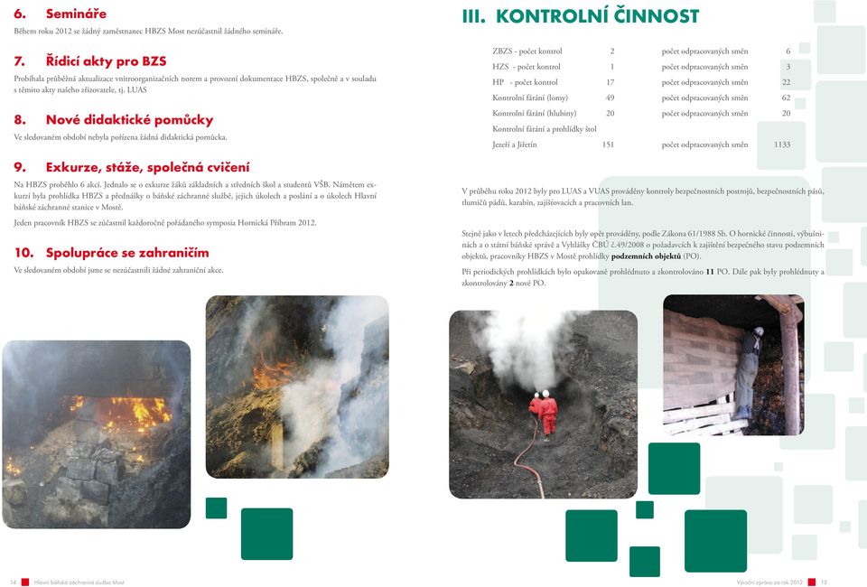 Nové didaktické pomůcky Ve sledovaném období nebyla pořízena žádná didaktická pomůcka. 9. Exkurze, stáže, společná cvičení Na HBZS proběhlo 6 akcí.