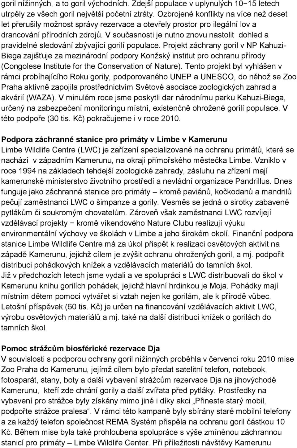 V současnosti je nutno znovu nastolit dohled a pravidelné sledování zbývající gorilí populace.