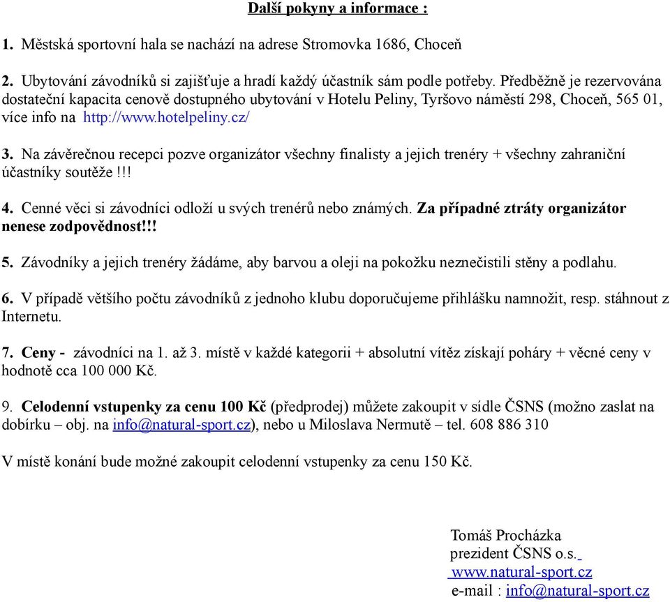 Na závěrečnou recepci pozve organizátor všechny finalisty a jejich trenéry + všechny zahraniční účastníky soutěže!!! 4. Cenné věci si závodníci odloží u svých trenérů nebo známých.