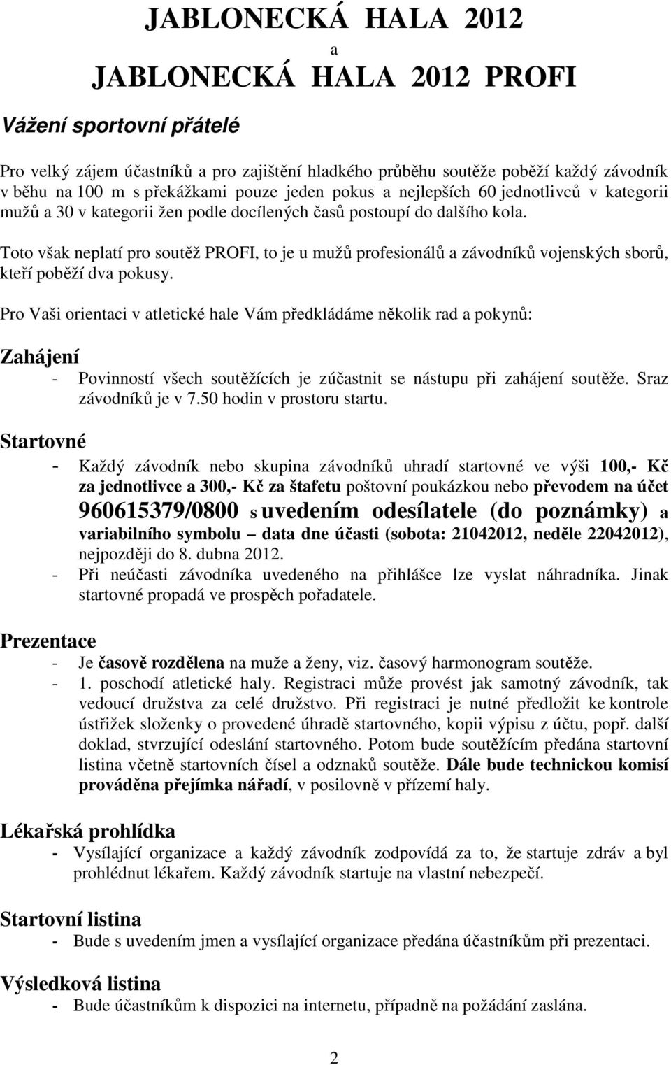 Toto však neplatí pro soutěž PROFI, to je u mužů profesionálů a závodníků vojenských sborů, kteří poběží dva pokusy.