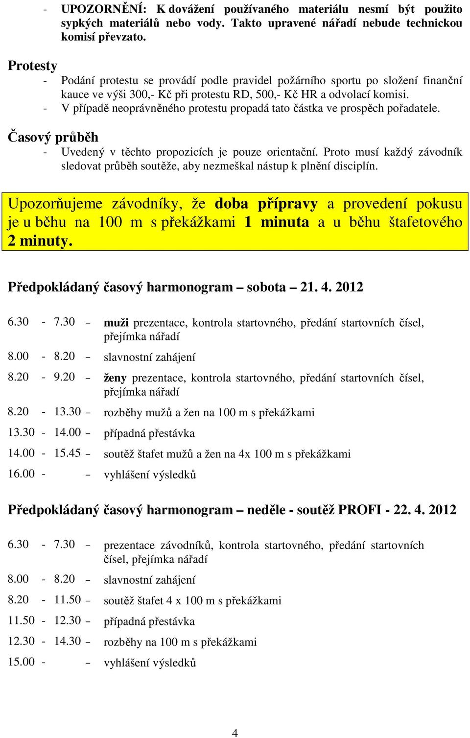 - V případě neoprávněného protestu propadá tato částka ve prospěch pořadatele. Časový průběh - Uvedený v těchto propozicích je pouze orientační.