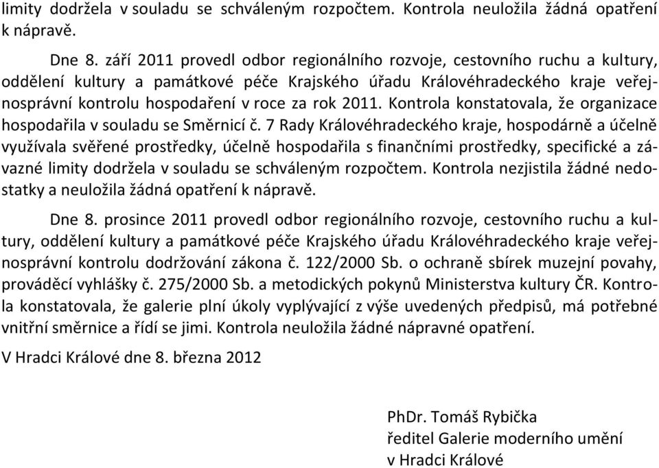 2011. Kontrola konstatovala, že organizace hospodařila v souladu se Směrnicí č.