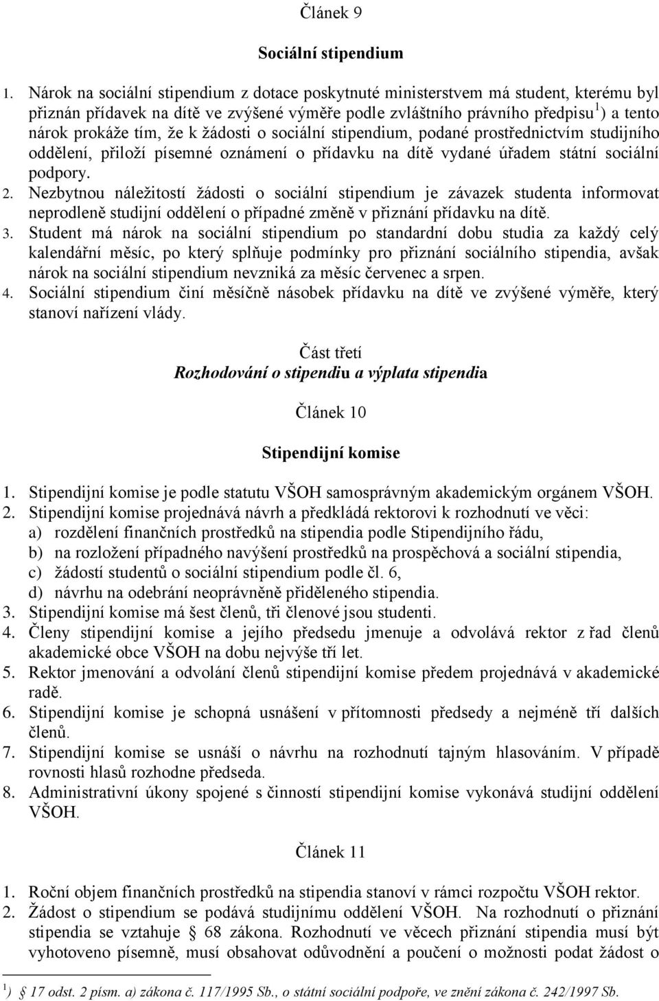 k ţádosti o sociální stipendium, podané prostřednictvím studijního oddělení, přiloţí písemné oznámení o přídavku na dítě vydané úřadem státní sociální podpory. 2.