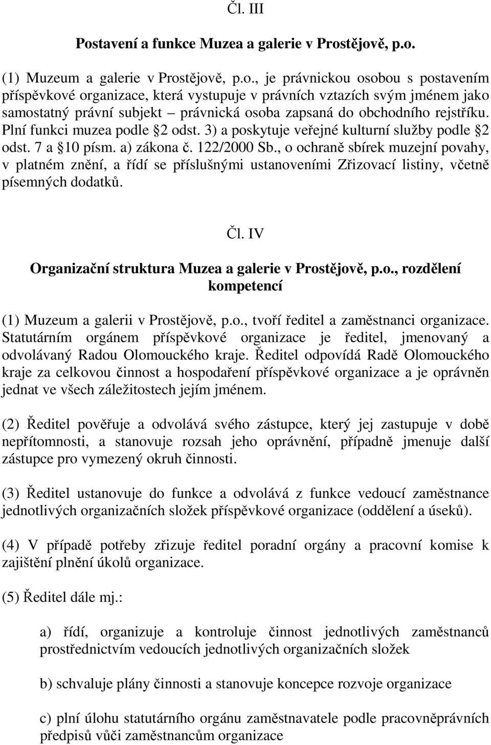 , o ochraně sbírek muzejní povahy, v platném znění, a řídí se příslušnými ustanoveními Zřizovací listiny, včetně písemných dodatků. Čl. IV Organizační struktura Muzea a galerie v Prostějově, p.o., rozdělení kompetencí (1) Muzeum a galerii v Prostějově, p.