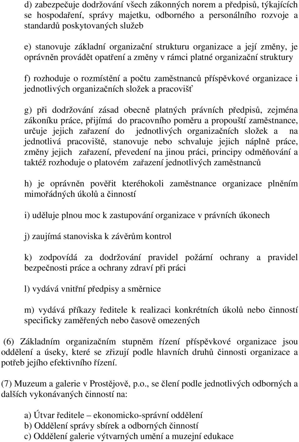 jednotlivých organizačních složek a pracovišť g) při dodržování zásad obecně platných právních předpisů, zejména zákoníku práce, přijímá do pracovního poměru a propouští zaměstnance, určuje jejich