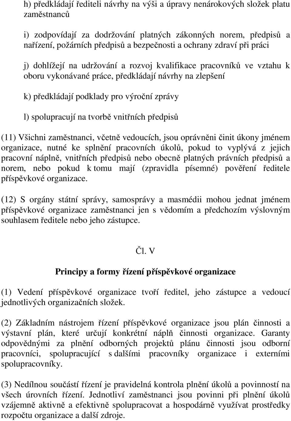 spolupracují na tvorbě vnitřních předpisů (11) Všichni zaměstnanci, včetně vedoucích, jsou oprávněni činit úkony jménem organizace, nutné ke splnění pracovních úkolů, pokud to vyplývá z jejich