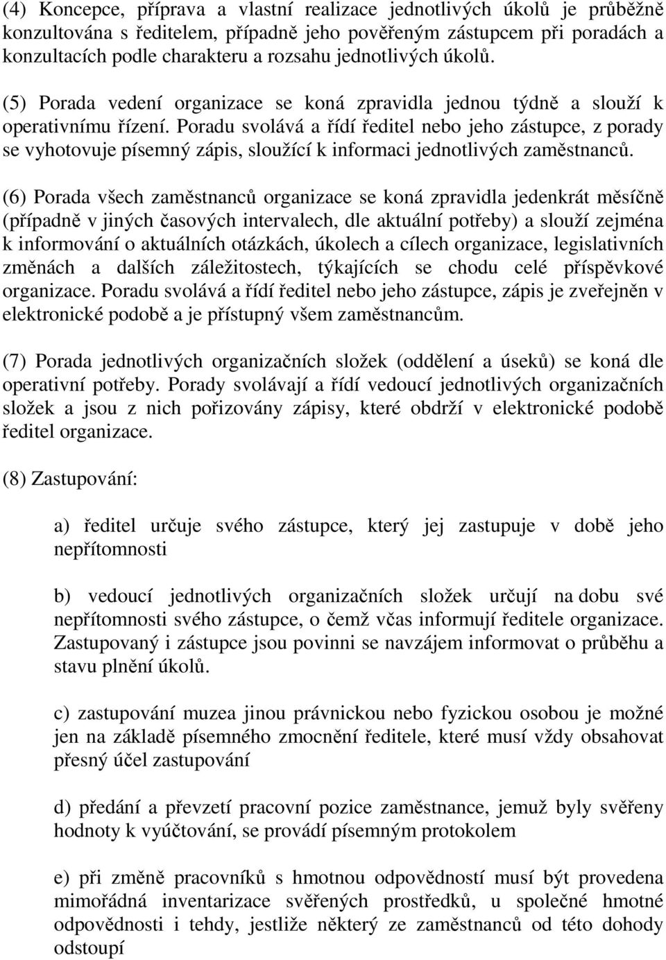 Poradu svolává a řídí ředitel nebo jeho zástupce, z porady se vyhotovuje písemný zápis, sloužící k informaci jednotlivých zaměstnanců.