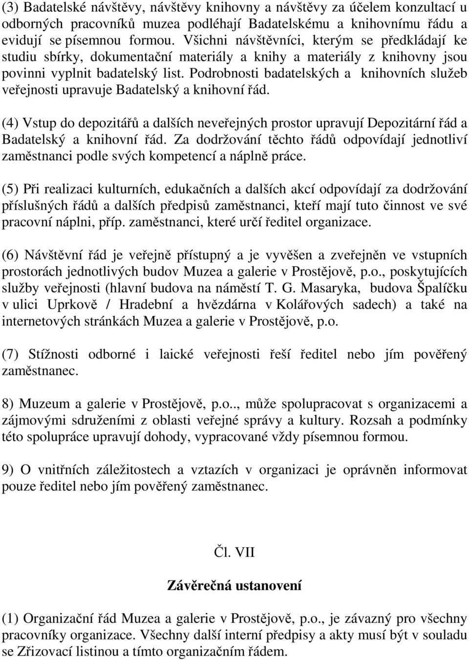 Podrobnosti badatelských a knihovních služeb veřejnosti upravuje Badatelský a knihovní řád. (4) Vstup do depozitářů a dalších neveřejných prostor upravují Depozitární řád a Badatelský a knihovní řád.