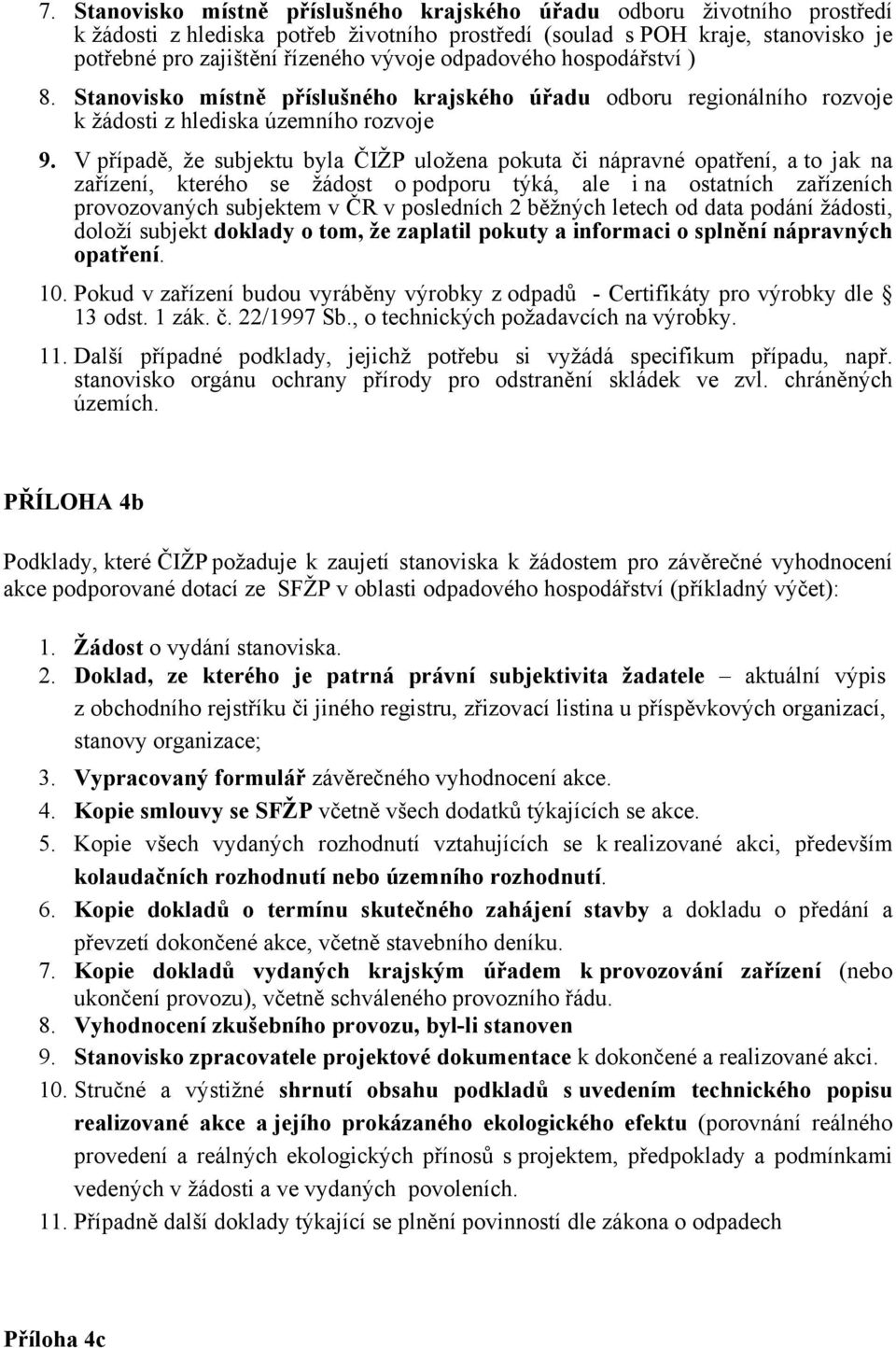 V případě, že subjektu byla ČIŽP uložena pokuta či nápravné opatření, a to jak na zařízení, kterého se žádost o podporu týká, ale i na ostatních zařízeních provozovaných subjektem v ČR v posledních 2