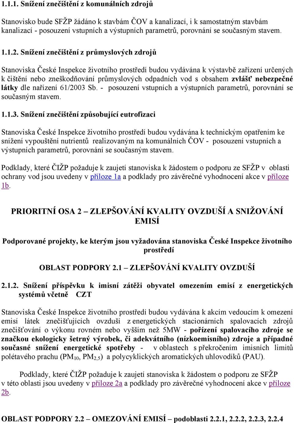 Snížení znečištění z průmyslových zdrojů Stanoviska České Inspekce životního prostředí budou vydávána k výstavbě zařízení určených k čištění nebo zneškodňování průmyslových odpadních vod s obsahem