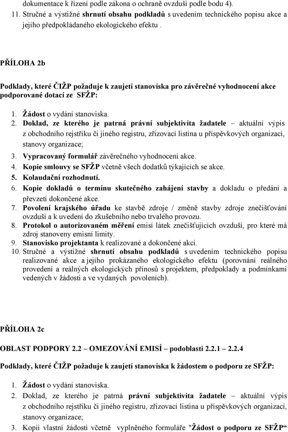 Kopie smlouvy se SFŽP včetně všech dodatků týkajících se akce. 5. Kolaudační rozhodnutí. 6. Kopie dokladů o termínu skutečného zahájení stavby a dokladu o předání a převzetí dokončené akce. 7.