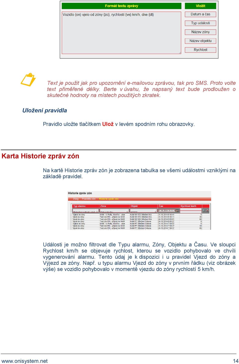 Karta Historie zpráv zón Na kartě Historie zpráv zón je zobrazena tabulka se všemi událostmi vzniklými na základě pravidel. Události je možno filtrovat dle Typu alarmu, Zóny, Objektu a Času.