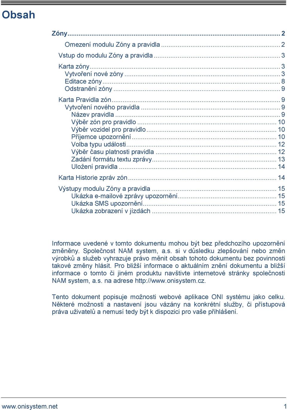 .. 12 Zadání formátu textu zprávy... 13 Uložení pravidla... 14 Karta Historie zpráv zón... 14 Výstupy modulu Zóny a pravidla... 15 Ukázka e-mailové zprávy upozornění... 15 Ukázka SMS upozornění.