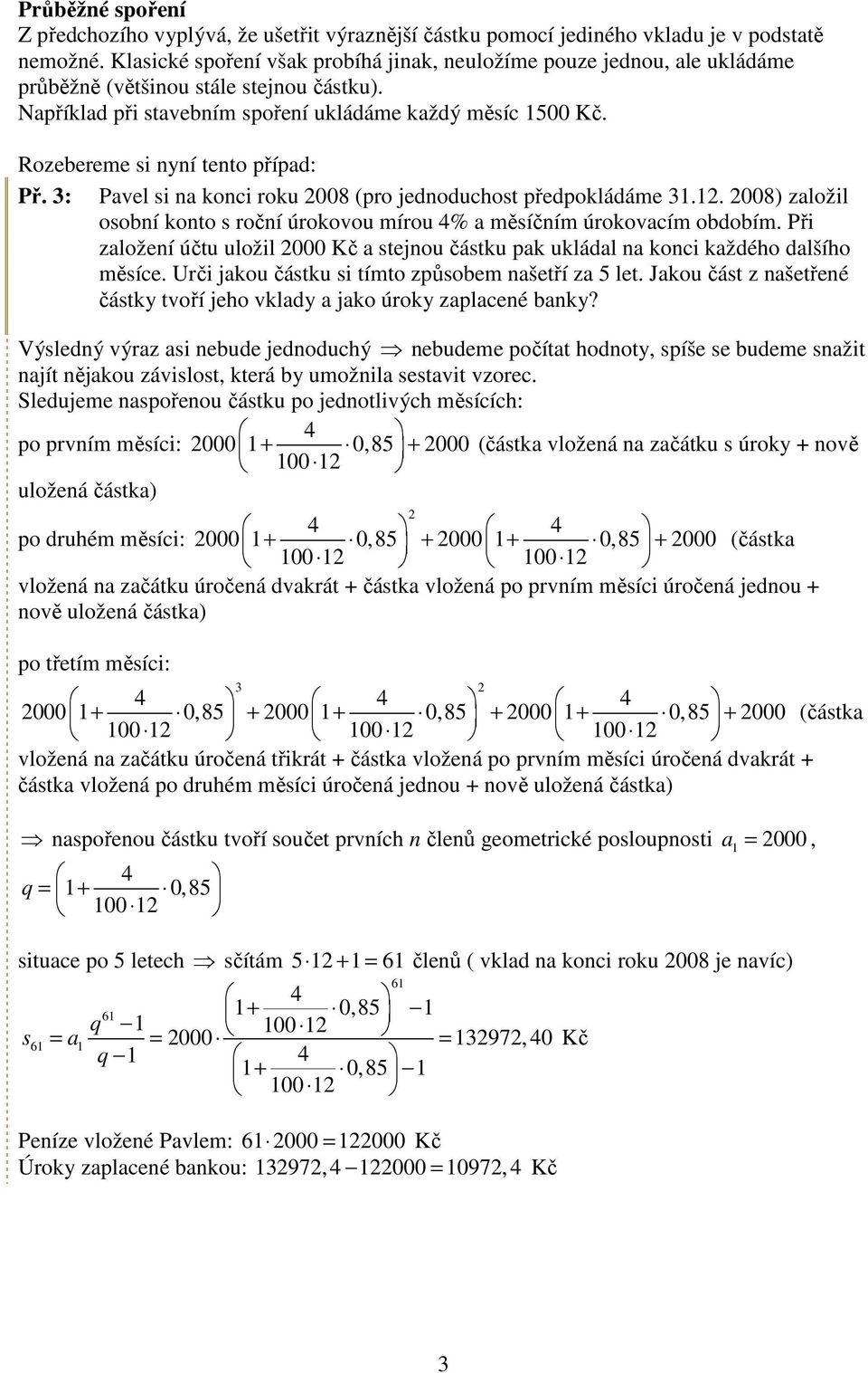 Rozebereme si nyní tento případ: Př. 3: Pavel si na konci roku 28 (pro jednoduchost předpokládáme 3.2. 28) založil osobní konto s roční úrokovou mírou % a měsíčním úrokovacím obdobím.