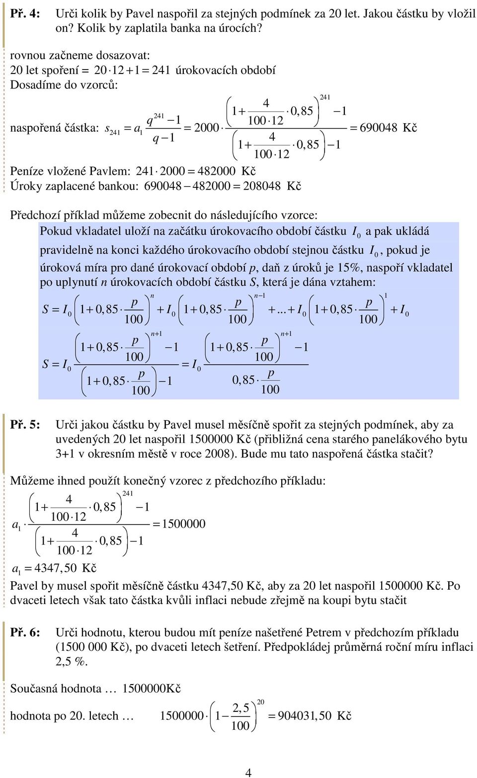 bankou: 698 82 = 288 Kč Kč Předchozí příklad můžeme zobecnit do následujícího vzorce: Pokud vkladatel uloží na začátku úrokovacího období částku I a pak ukládá pravidelně na konci každého úrokovacího