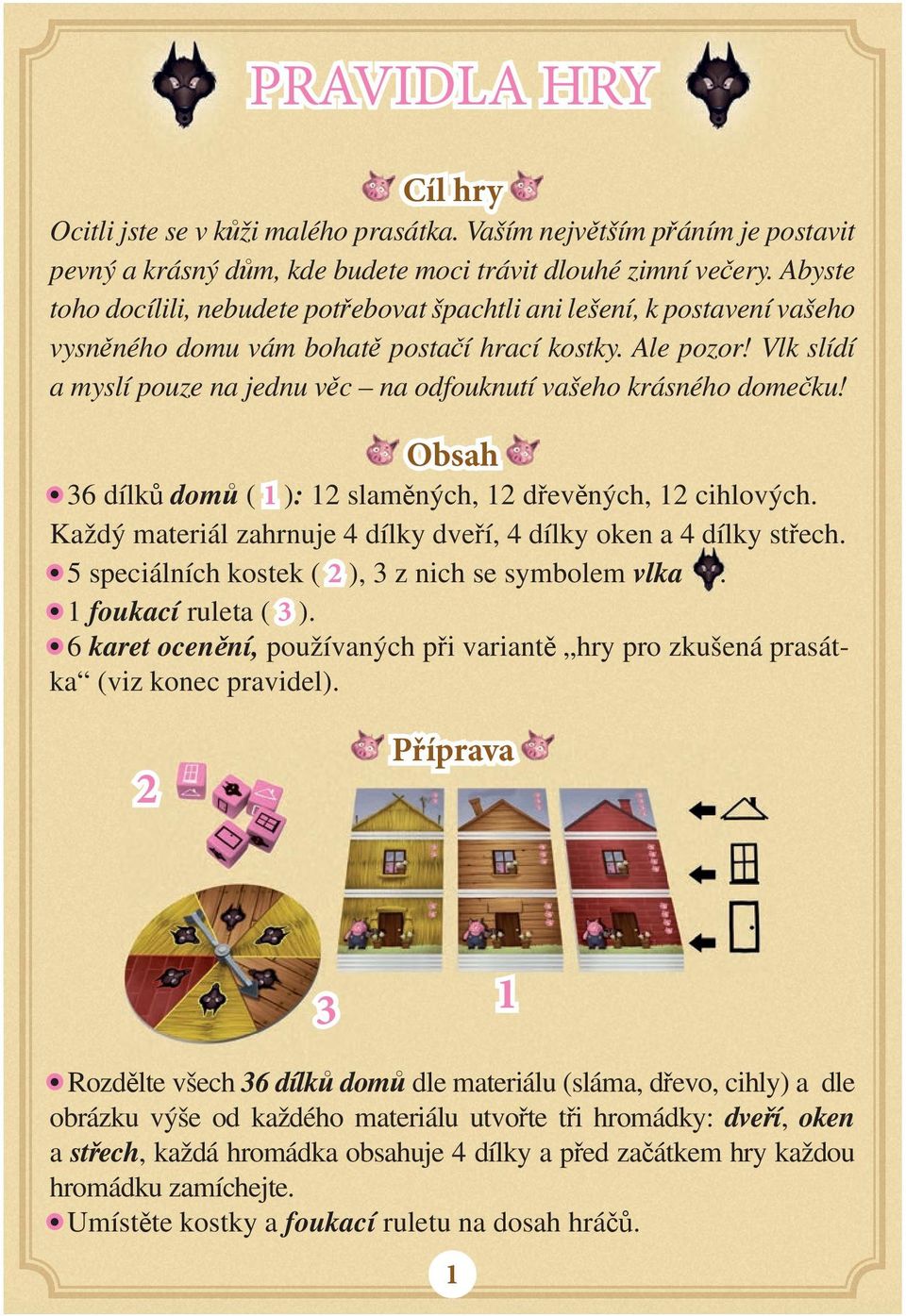 Vlk slídí a myslí pouze na jednu věc na odfouknutí vašeho krásného domečku! Obsah 36 dílků domů ( 1 ): 12 slaměných, 12 dřevěných, 12 cihlových.