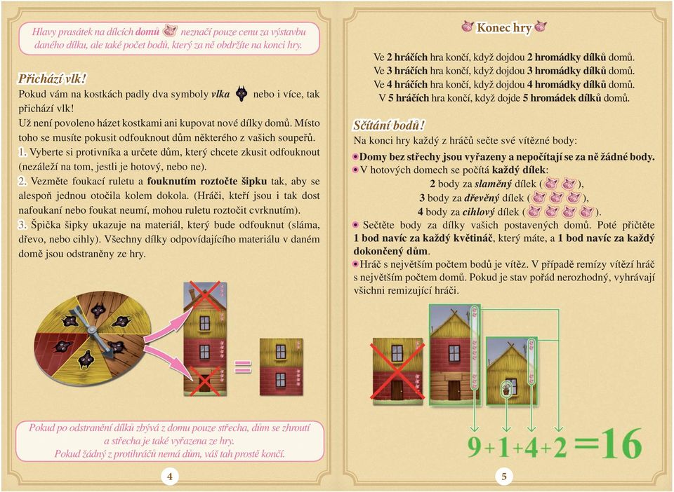 Místo toho se musíte pokusit odfouknout dům některého z vašich soupeřů. 1. Vyberte si protivníka a určete dům, který chcete zkusit odfouknout (nezáleží na tom, jestli je hotový, nebo ne). 2.