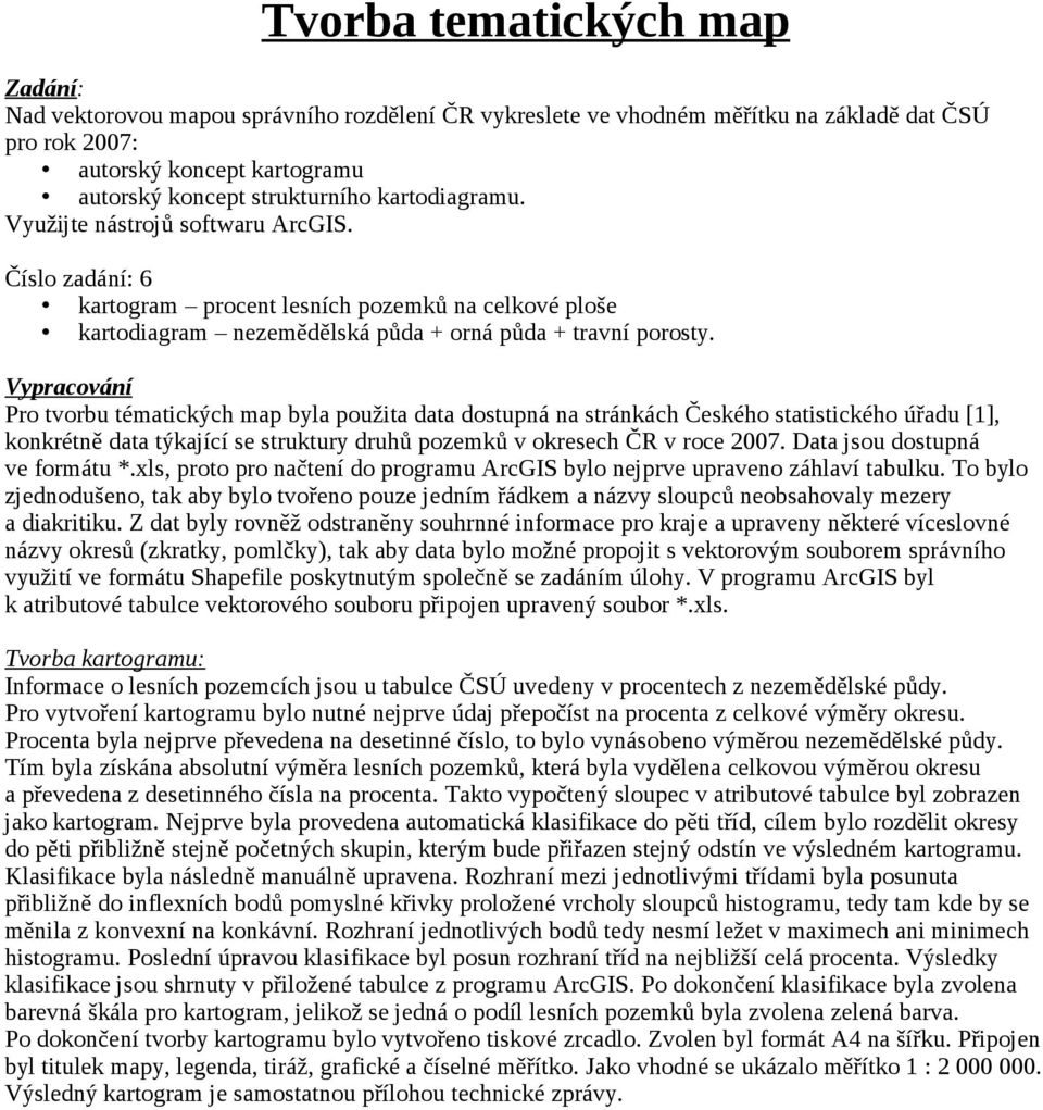 Vypracování Pro tvorbu tématických map byla použita data dostupná na stránkách Českého statistického úřadu [1], konkrétně data týkající se struktury druhů pozemků v okresech ČR v roce 2007.