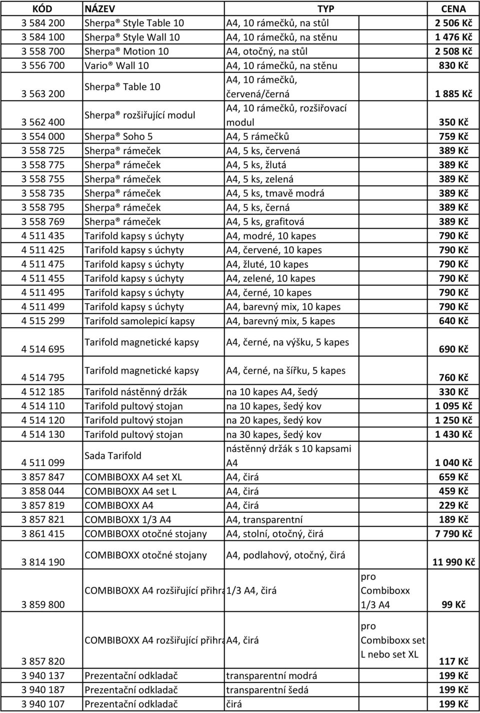 350 Kč 3 554 000 Sherpa Soho 5 A4, 5 rámečků 759 Kč 3 558 725 Sherpa rámeček A4, 5 ks, červená 389 Kč 3 558 775 Sherpa rámeček A4, 5 ks, žlutá 389 Kč 3 558 755 Sherpa rámeček A4, 5 ks, zelená 389 Kč