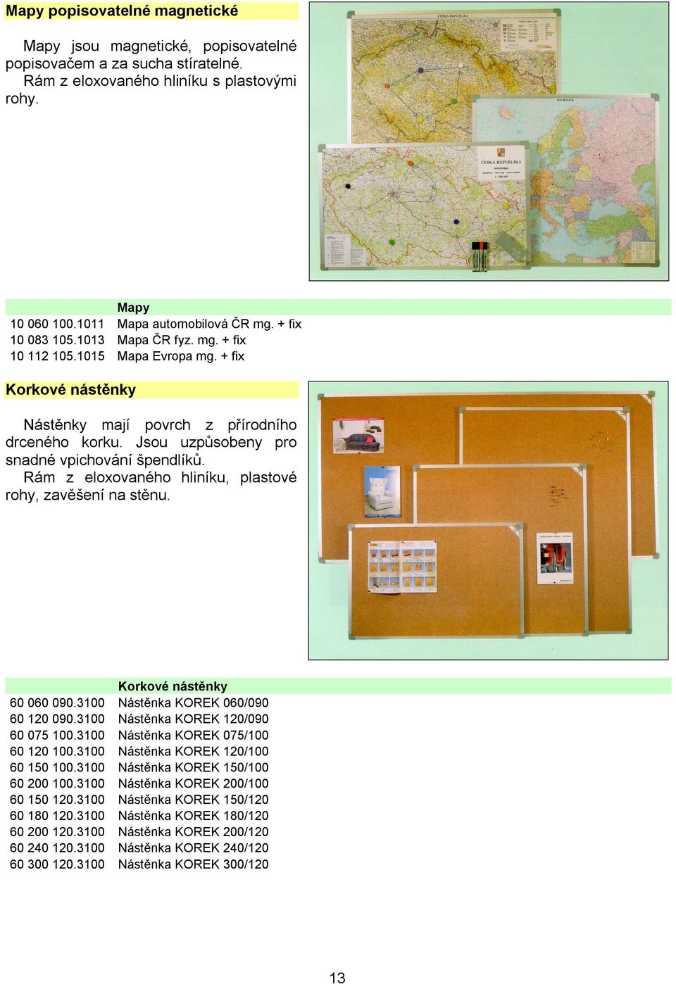 Rám z eloxovaného hliníku, plastové rohy, zavěšení na stěnu. Korkové nástěnky 60 060 090.3100 Nástěnka KOREK 060/090 60 120 090.3100 Nástěnka KOREK 120/090 60 075 100.