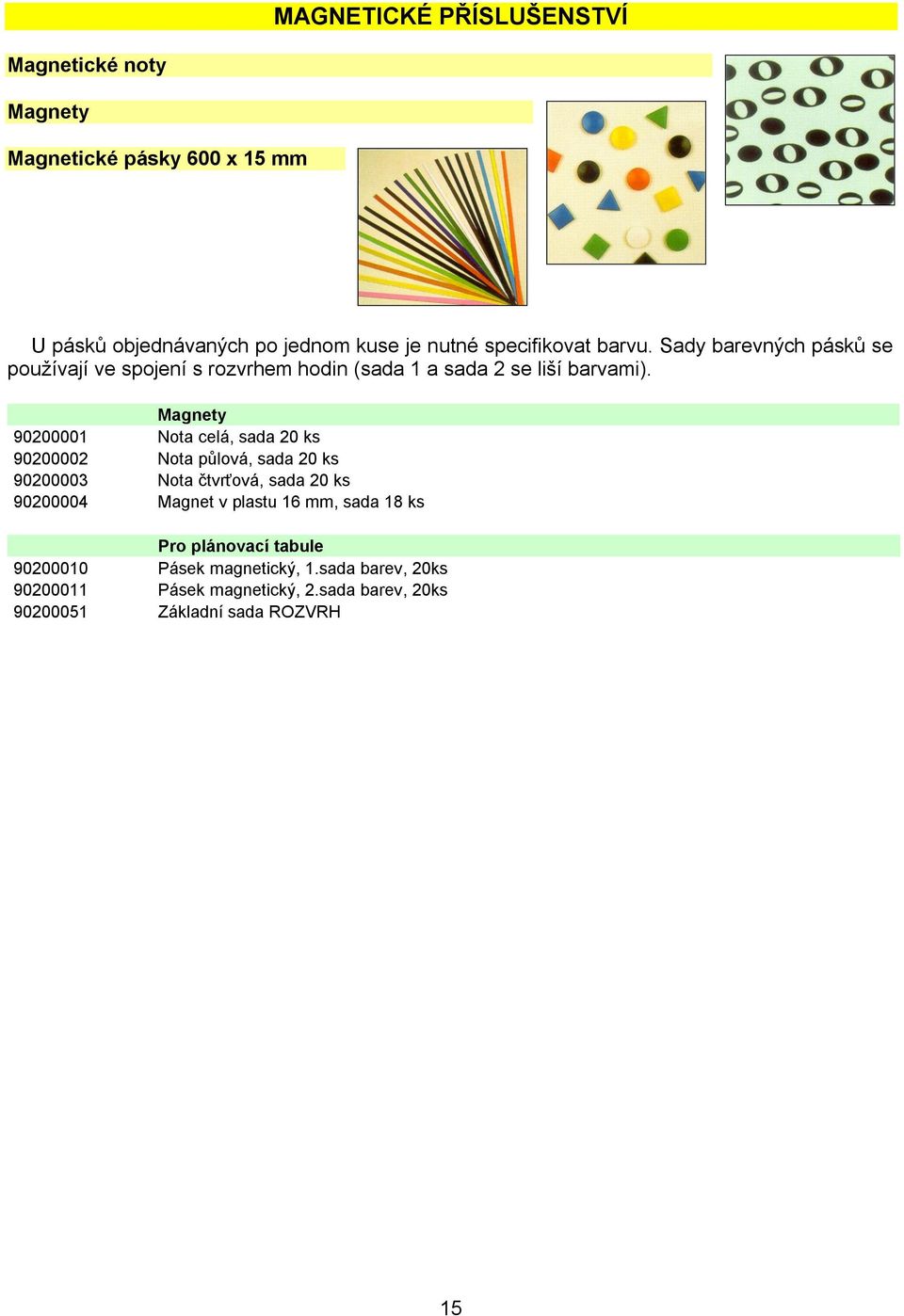 Magnety 90200001 Nota celá, sada 20 ks 90200002 Nota půlová, sada 20 ks 90200003 Nota čtvrťová, sada 20 ks 90200004 Magnet v plastu