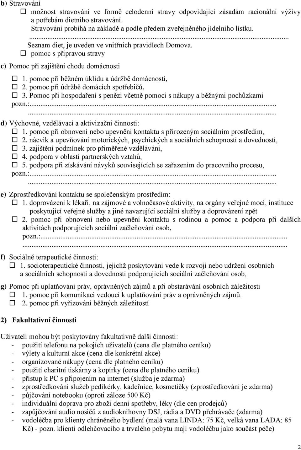 pomoc s přípravou stravy c) Pomoc při zajištění chodu domácnosti 1. pomoc při běžném úklidu a údržbě domácnosti, 2. pomoc při údržbě domácích spotřebičů, 3.