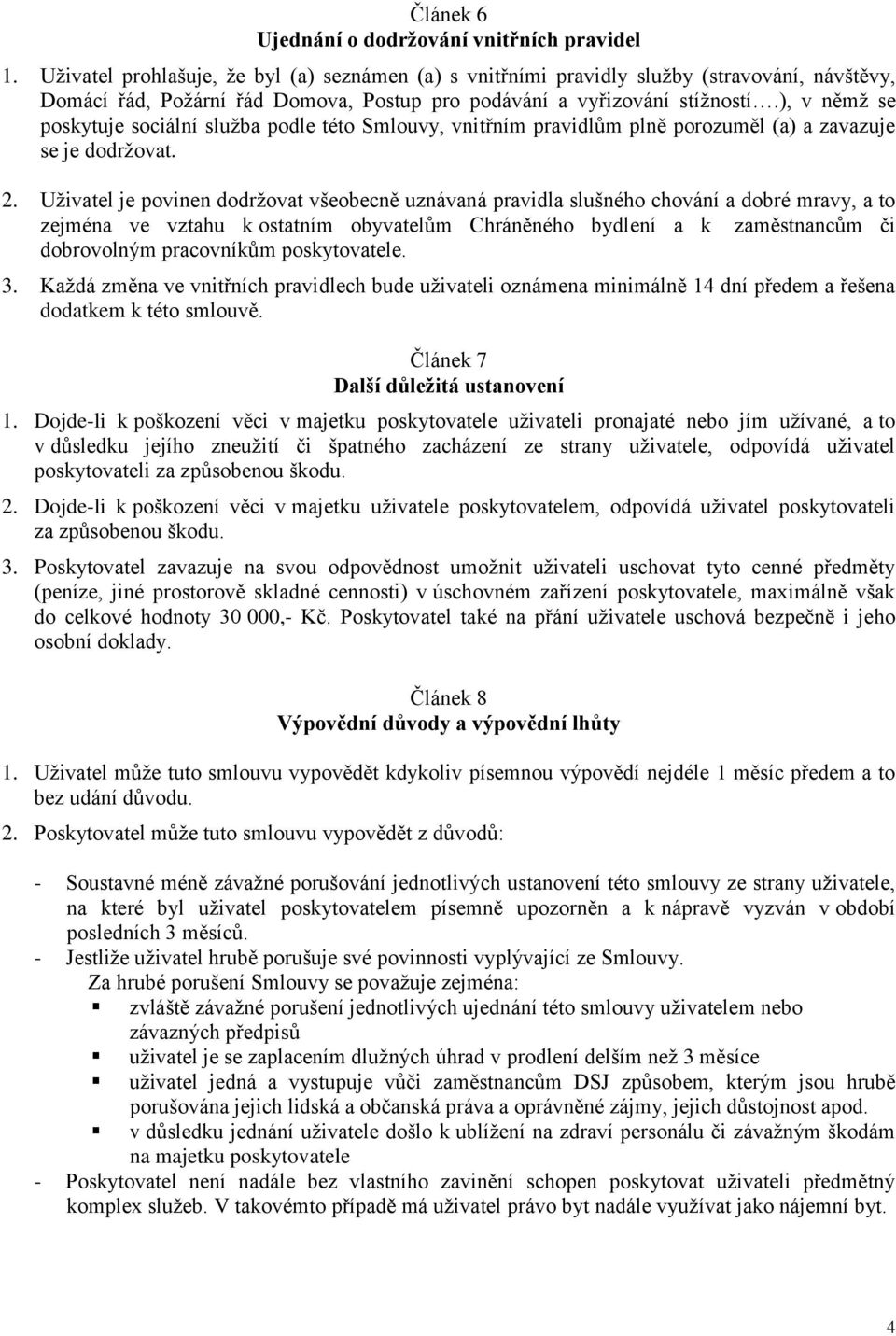 ), v němž se poskytuje sociální služba podle této Smlouvy, vnitřním pravidlům plně porozuměl (a) a zavazuje se je dodržovat. 2.