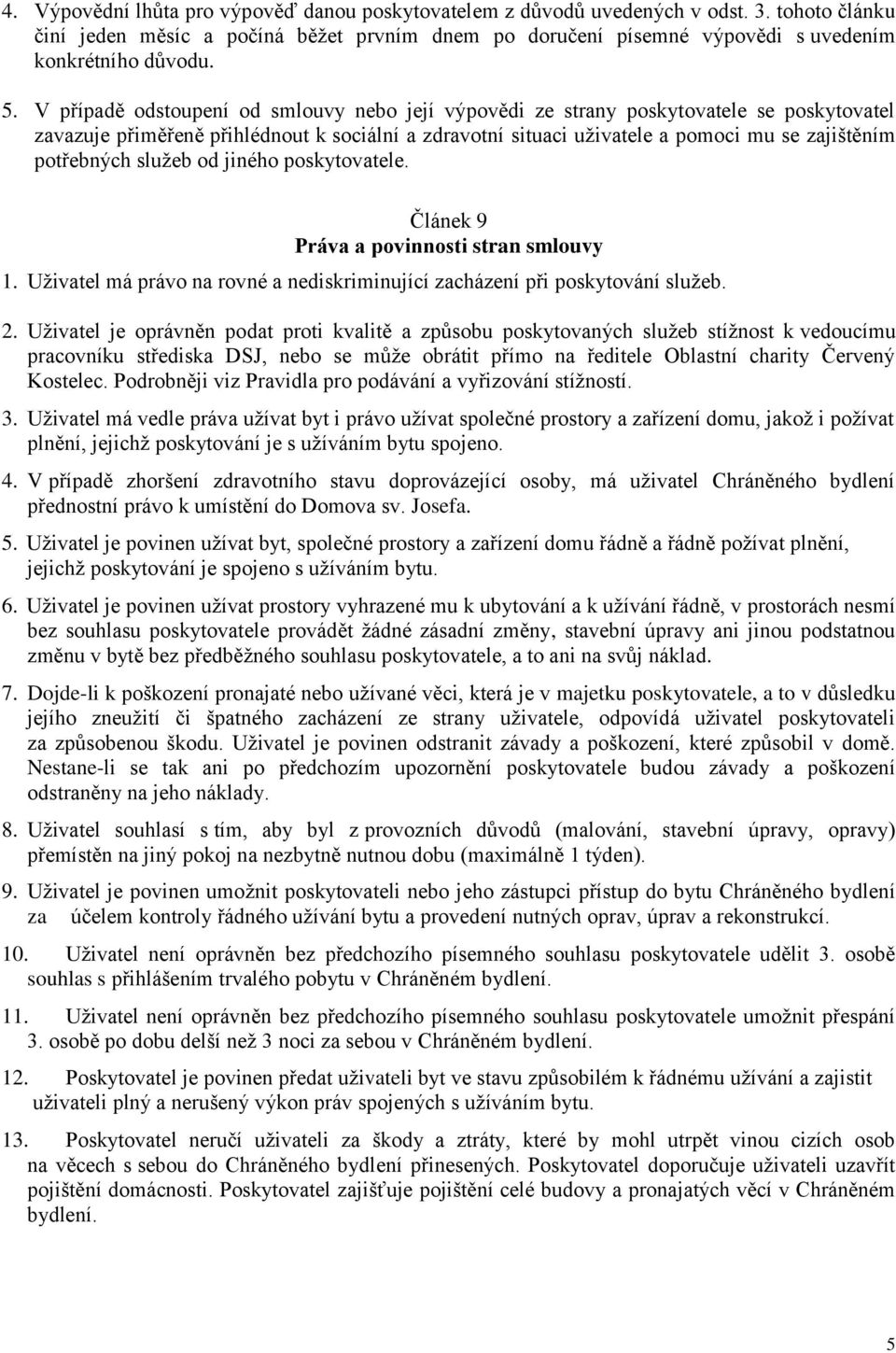 potřebných služeb od jiného poskytovatele. Článek 9 Práva a povinnosti stran smlouvy 1. Uživatel má právo na rovné a nediskriminující zacházení při poskytování služeb. 2.