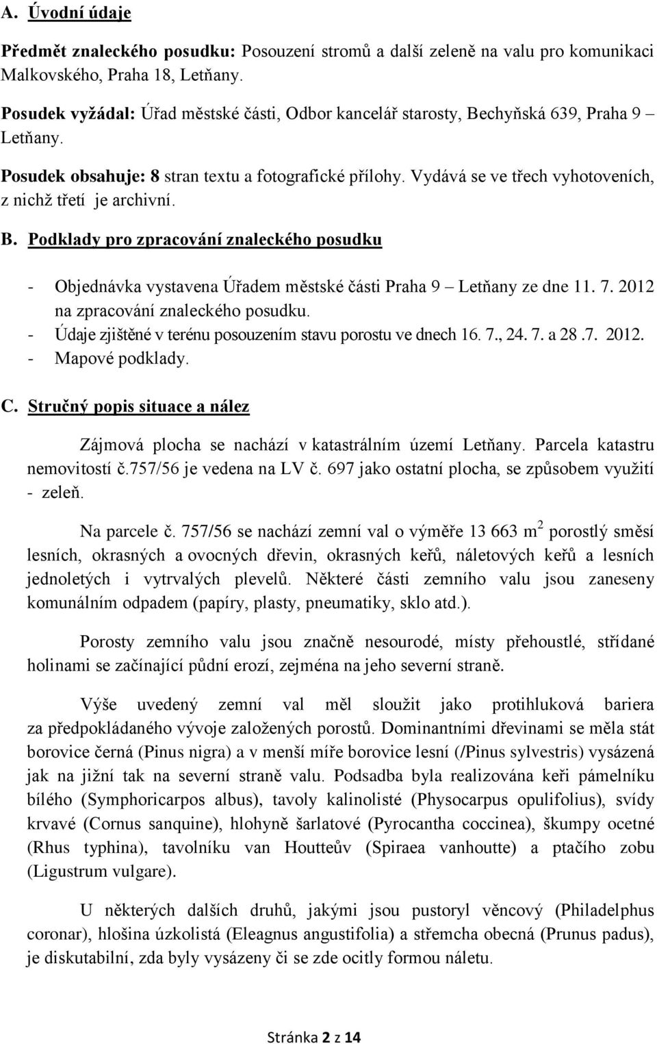 Vydává se ve třech vyhotoveních, z nichž třetí je archivní. B. Podklady pro zpracování znaleckého posudku - Objednávka vystavena Úřadem městské části Praha 9 Letňany ze dne 11. 7.