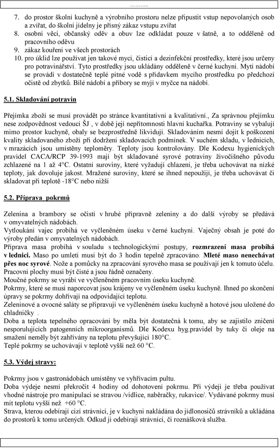 pro úklid lze používat jen takové mycí, čisticí a dezinfekční prostředky, které jsou určeny pro potravinářství. Tyto prostředky jsou ukládány odděleně v černé kuchyni.